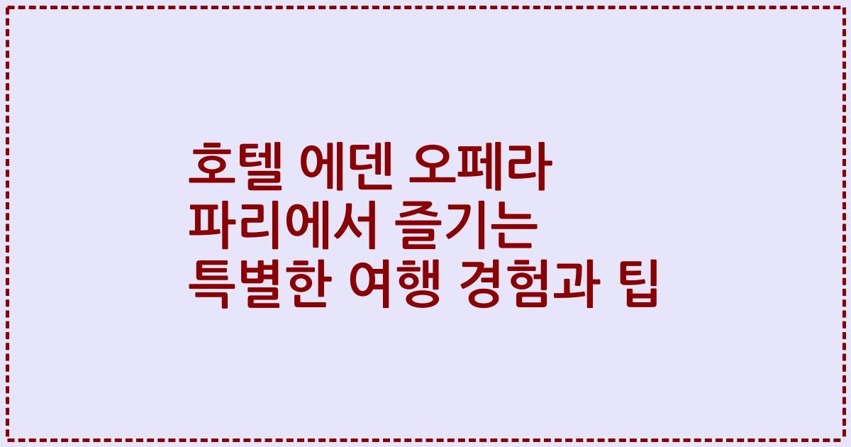 호텔 에덴 오페라 파리에서 즐기는 특별한 여행 경험과 팁