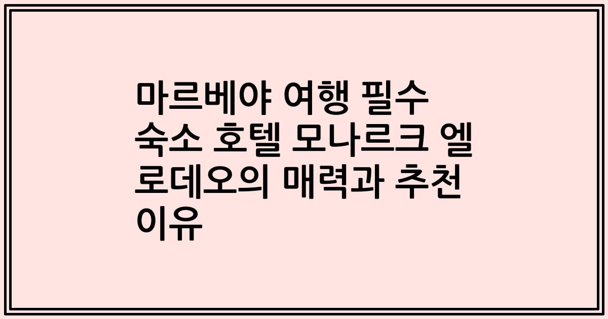 마르베야 여행 필수 숙소 호텔 모나르크 엘 로데오의 매력과 추천 이유