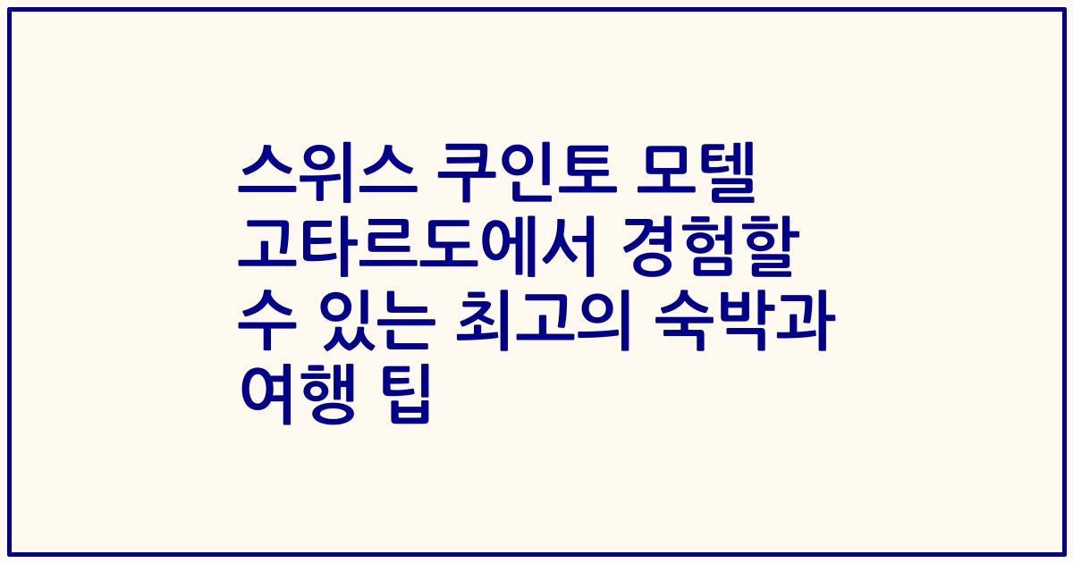 스위스 쿠인토 모텔 고타르도에서 경험할 수 있는 최고의 숙박과 여행 팁