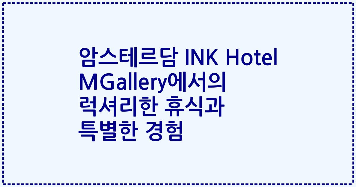 암스테르담 INK Hotel MGallery에서의 럭셔리한 휴식과 특별한 경험