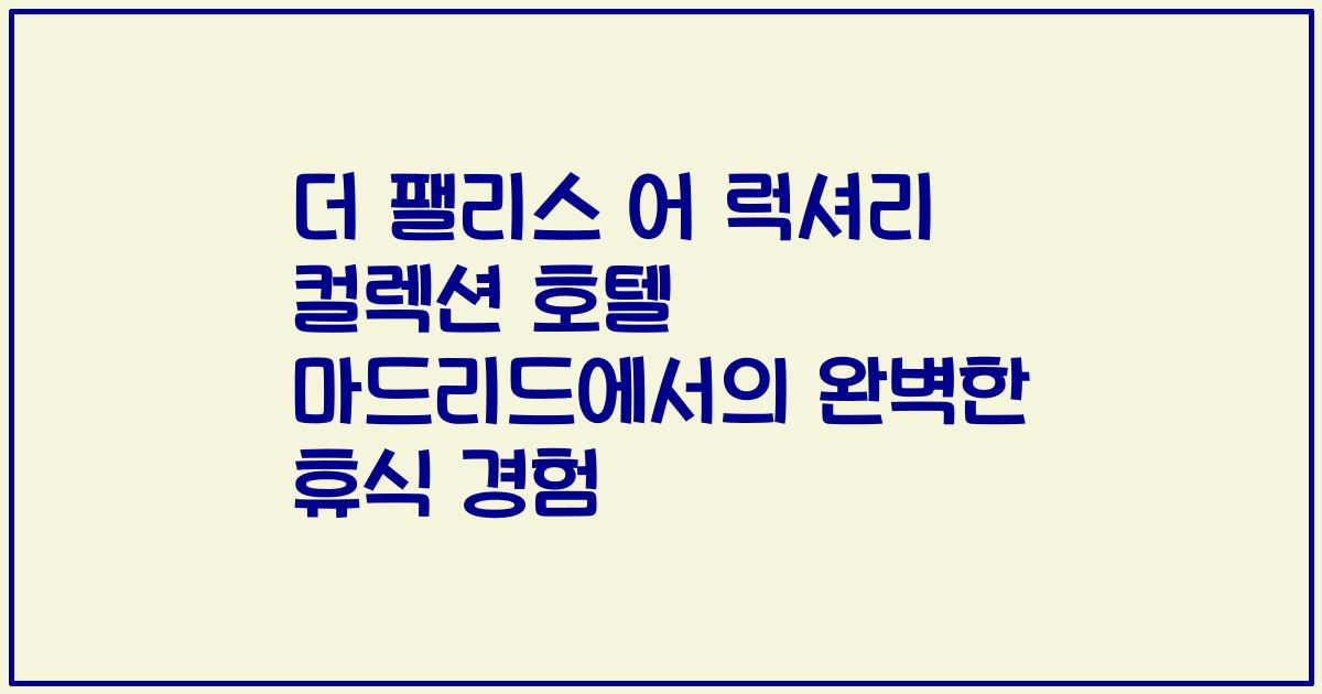 더 팰리스 어 럭셔리 컬렉션 호텔 마드리드에서의 완벽한 휴식 경험