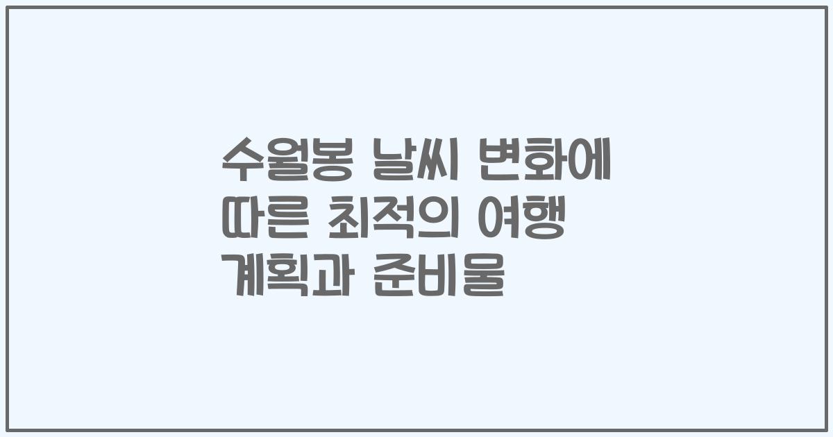 수월봉 날씨 변화에 따른 최적의 여행 계획과 준비물