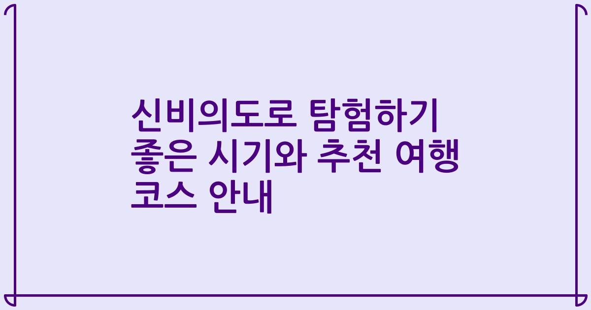 신비의도로 탐험하기 좋은 시기와 추천 여행 코스 안내