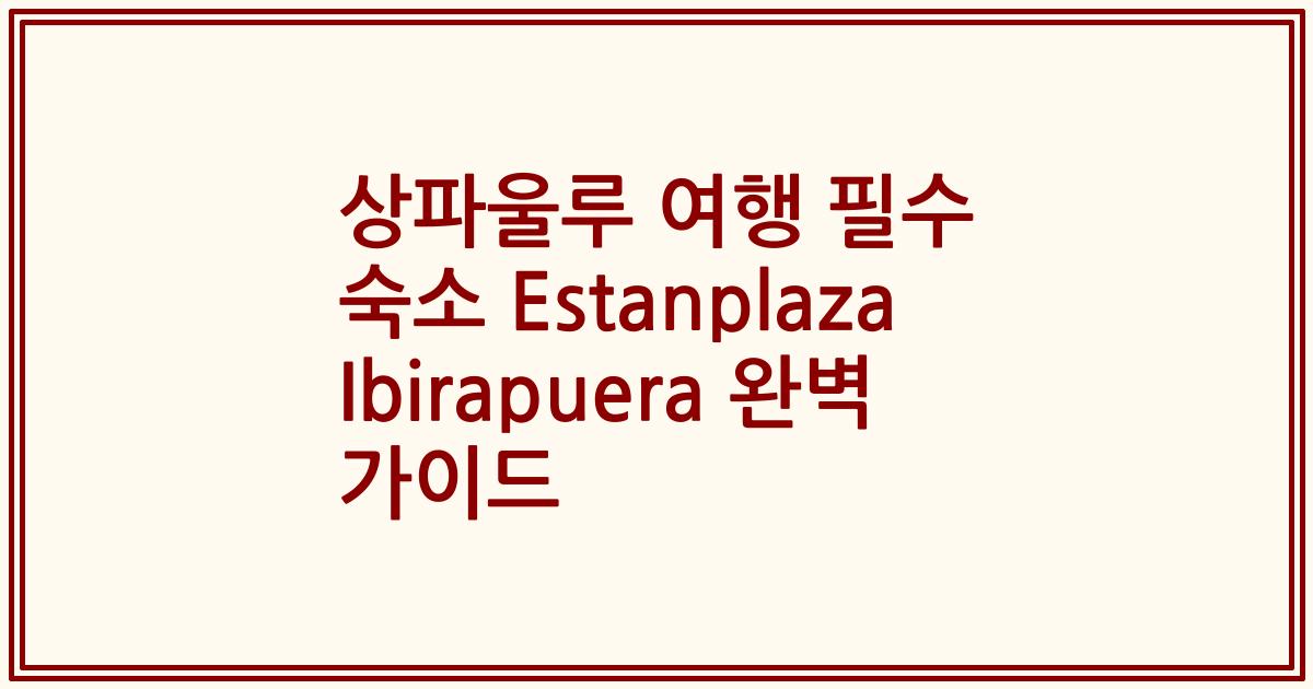 상파울루 여행 필수 숙소 Estanplaza Ibirapuera 완벽 가이드