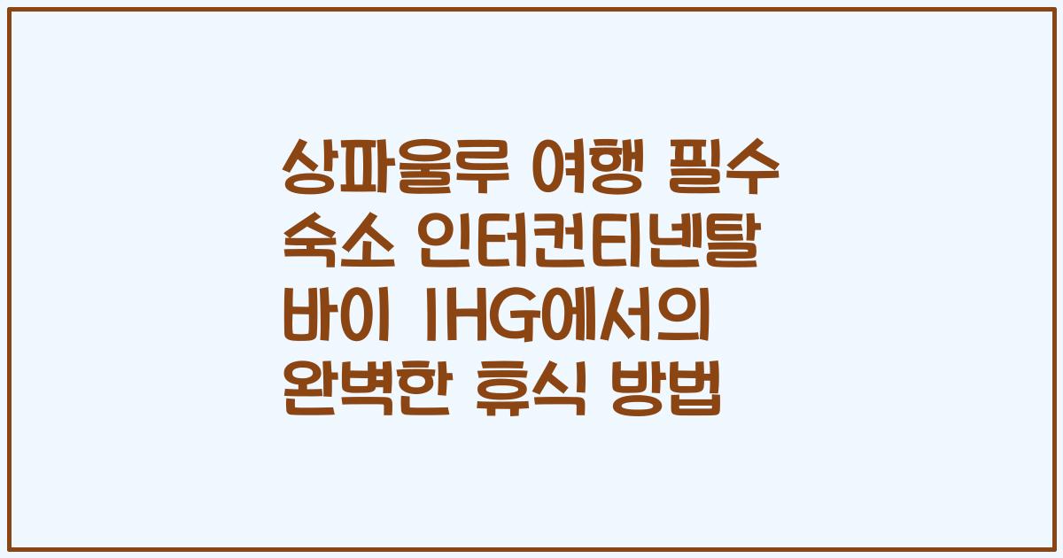 상파울루 여행 필수 숙소 인터컨티넨탈 바이 IHG에서의 완벽한 휴식 방법