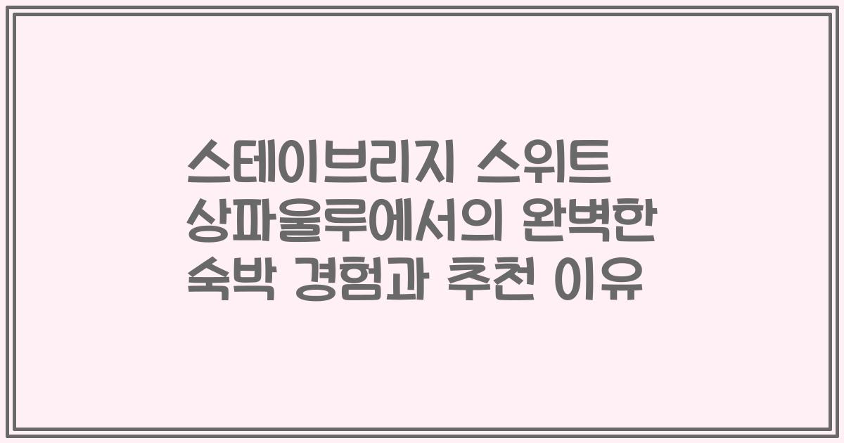 스테이브리지 스위트 상파울루에서의 완벽한 숙박 경험과 추천 이유