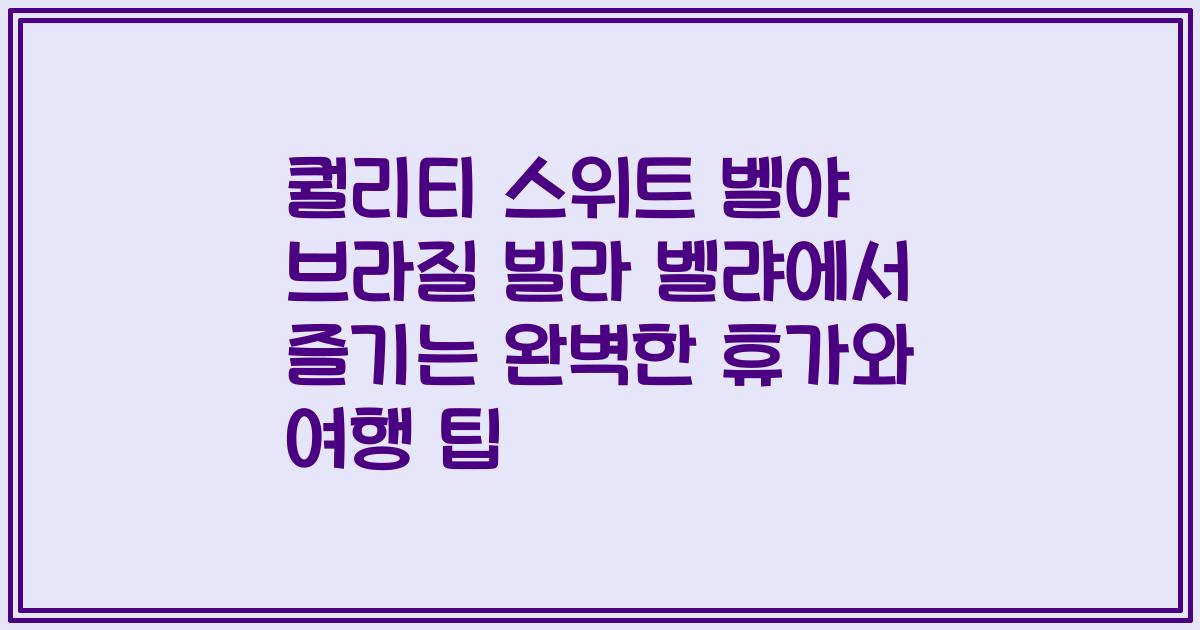 퀄리티 스위트 벨야 브라질 빌라 벨랴에서 즐기는 완벽한 휴가와 여행 팁