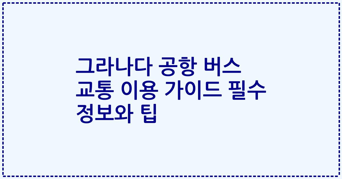 그라나다 공항 버스 교통 이용 가이드 필수 정보와 팁
