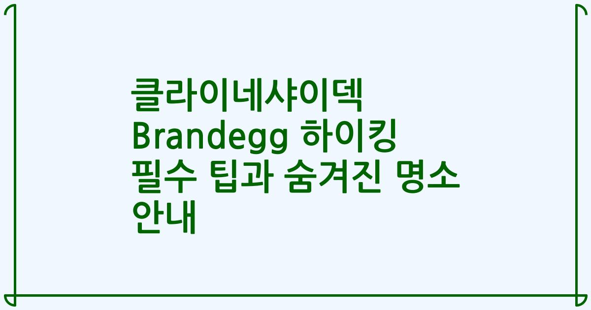 클라이네샤이덱 Brandegg 하이킹 필수 팁과 숨겨진 명소 안내