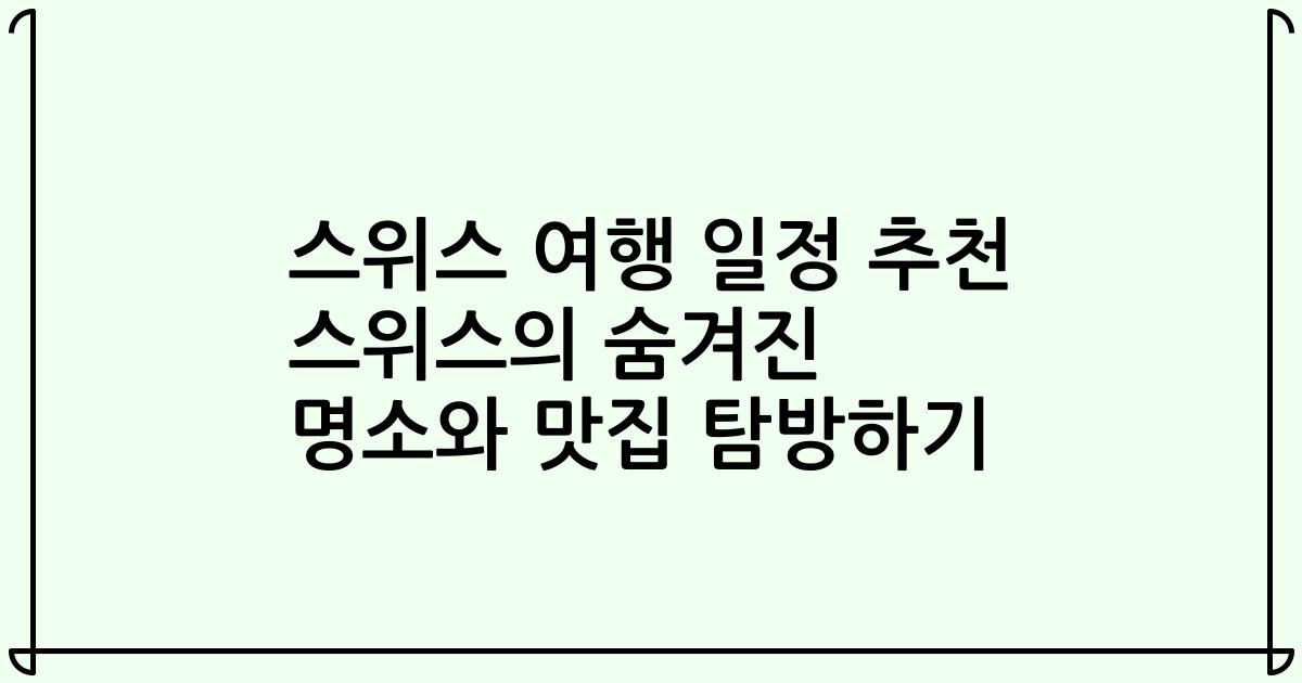 스위스 여행 일정 추천 스위스의 숨겨진 명소와 맛집 탐방하기