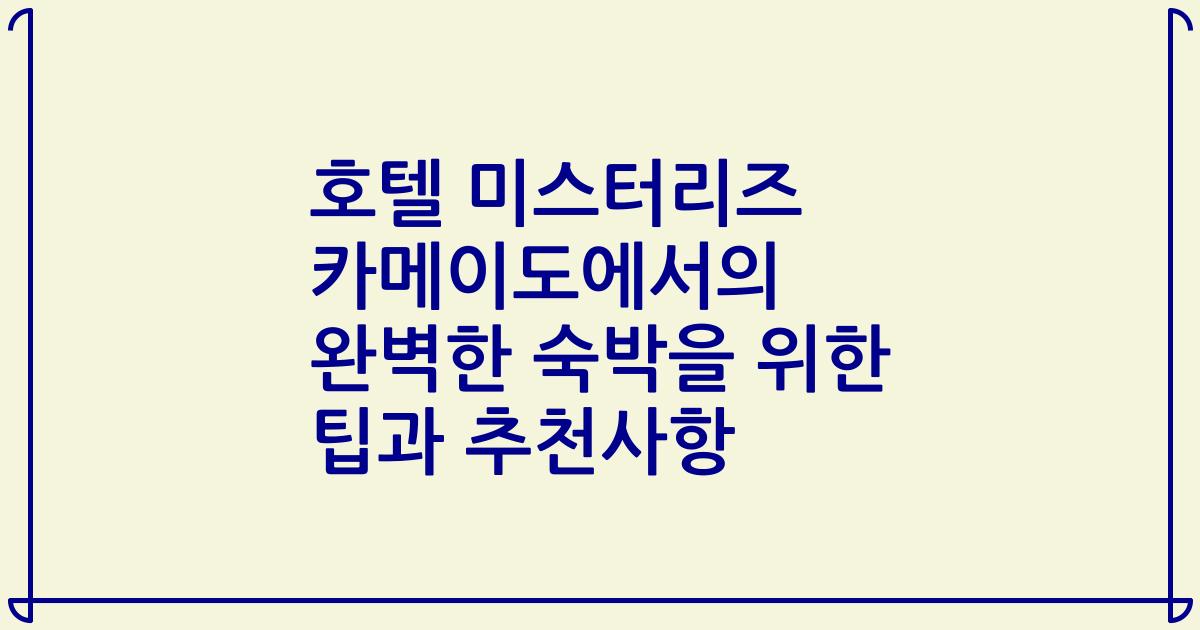 호텔 미스터리즈 카메이도에서의 완벽한 숙박을 위한 팁과 추천사항