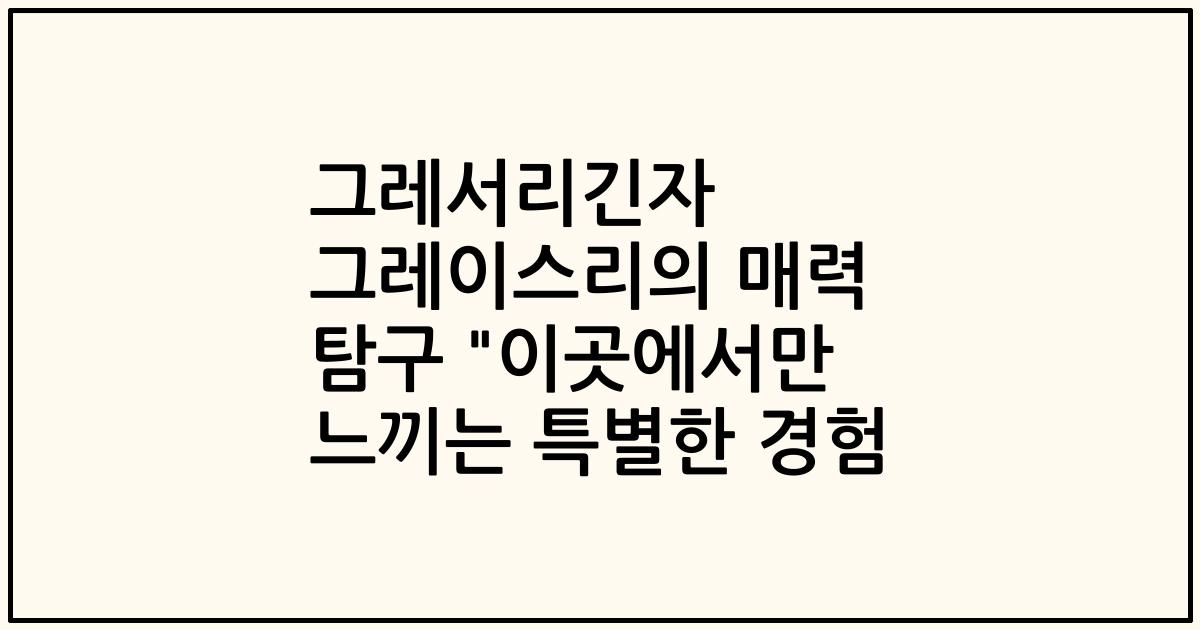 그레서리긴자 그레이스리의 매력 탐구 