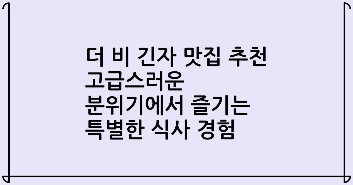 더 비 긴자 맛집 추천 고급스러운 분위기에서 즐기는 특별한 식사 경험