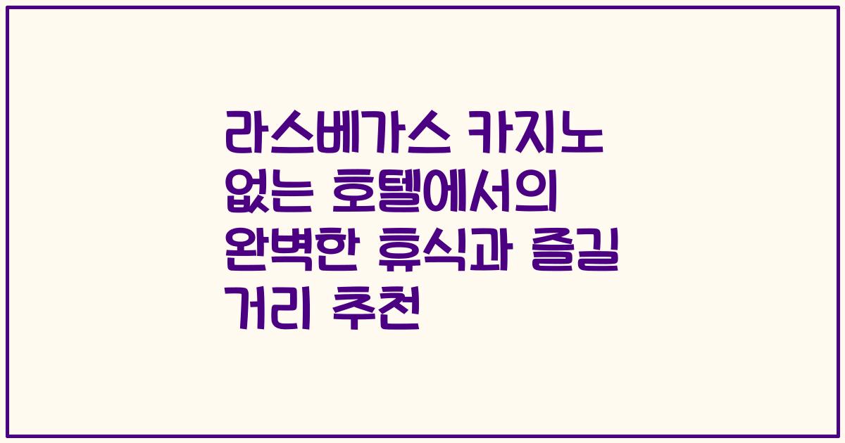 라스베가스 카지노 없는 호텔에서의 완벽한 휴식과 즐길 거리 추천