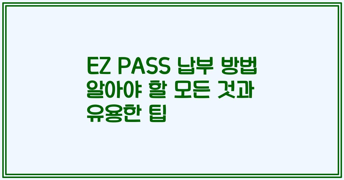 EZ PASS 납부 방법 알아야 할 모든 것과 유용한 팁