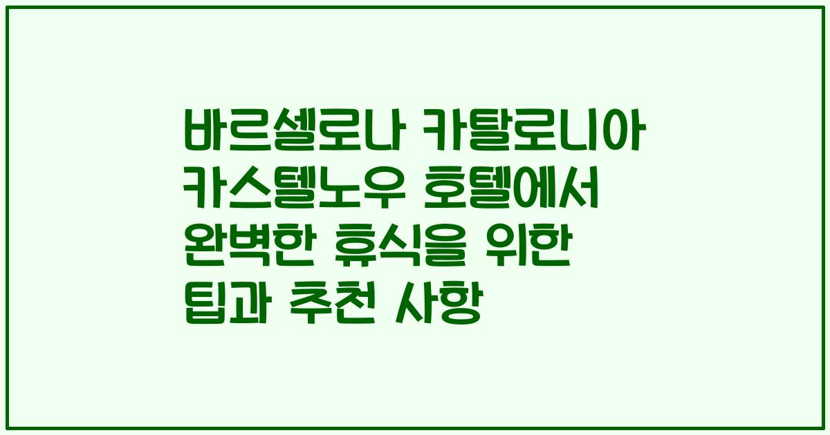 바르셀로나 카탈로니아 카스텔노우 호텔에서 완벽한 휴식을 위한 팁과 추천 사항