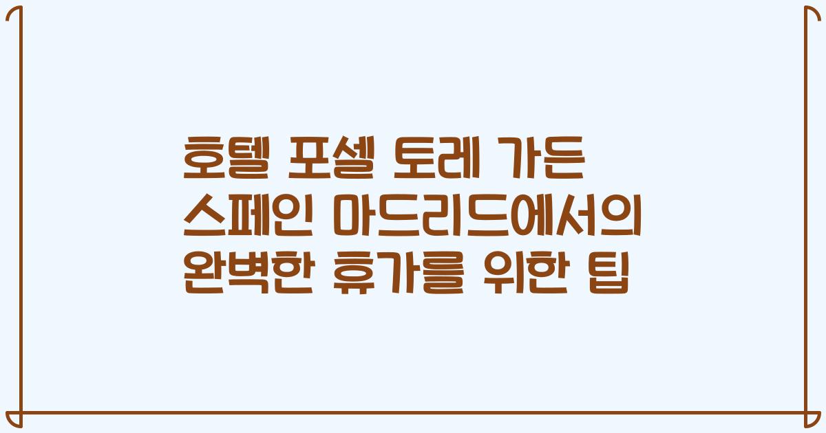 호텔 포셀 토레 가든 스페인 마드리드에서의 완벽한 휴가를 위한 팁