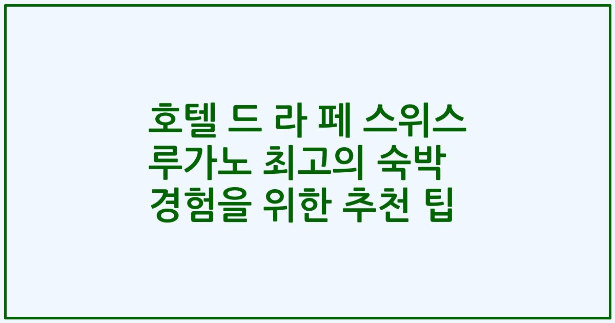 호텔 드 라 페 스위스 루가노 최고의 숙박 경험을 위한 추천 팁