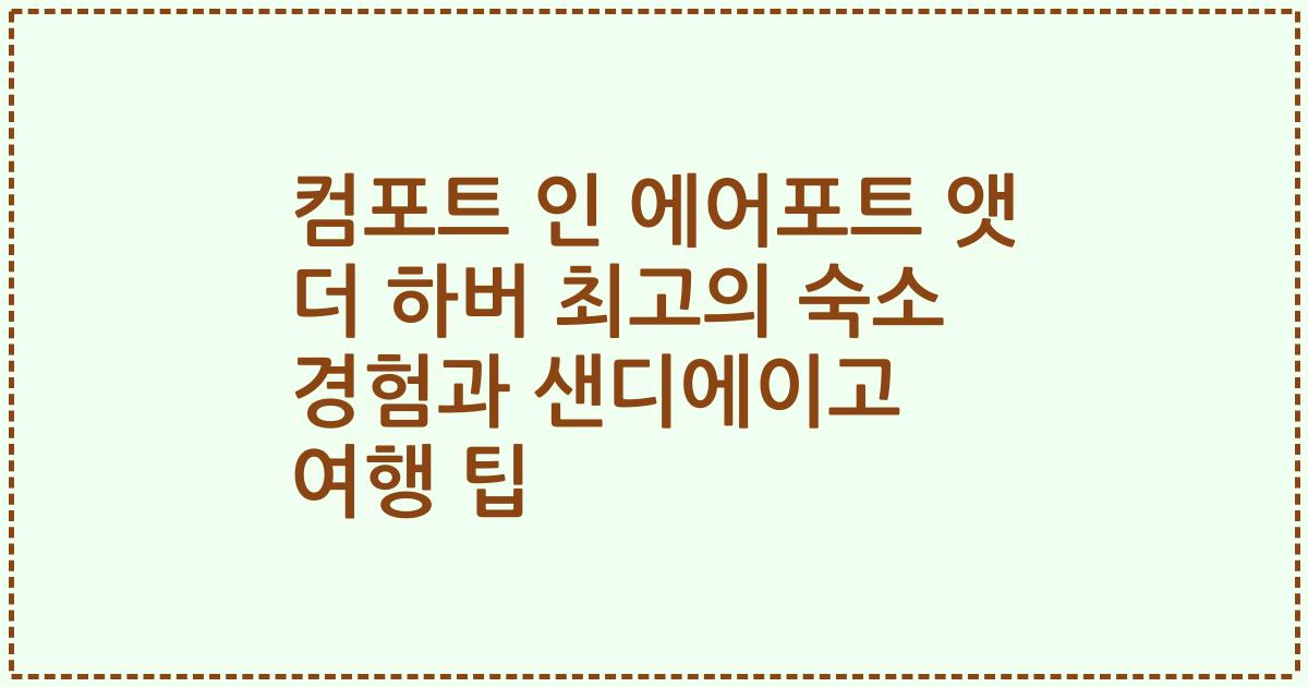컴포트 인 에어포트 앳 더 하버 최고의 숙소 경험과 샌디에이고 여행 팁