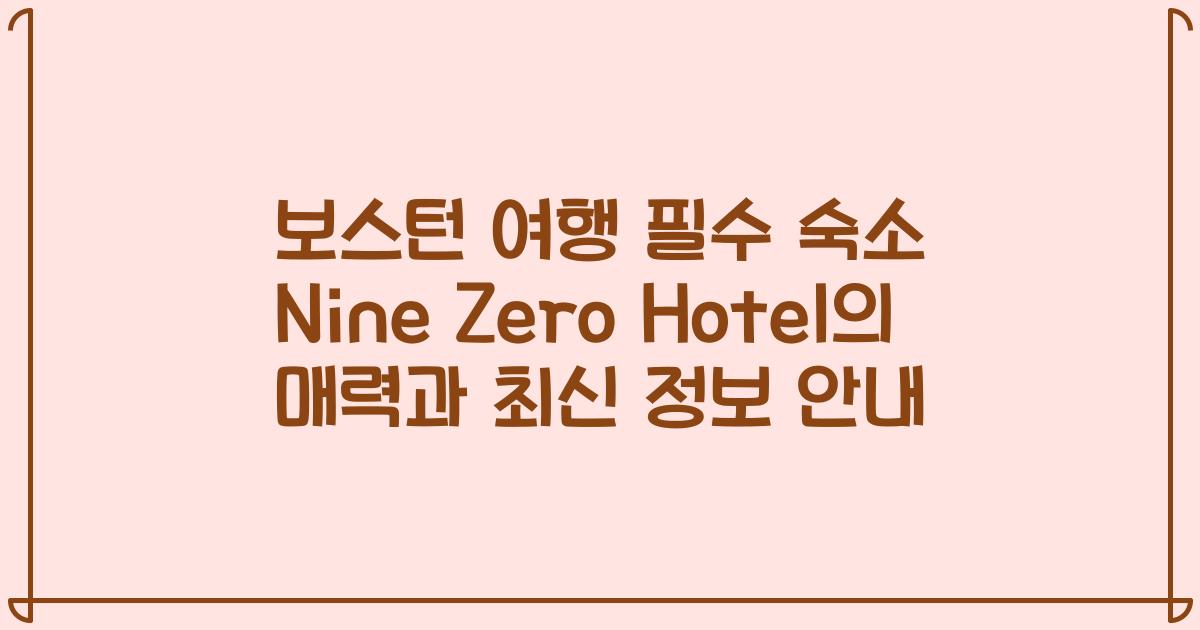 보스턴 여행 필수 숙소 Nine Zero Hotel의 매력과 최신 정보 안내