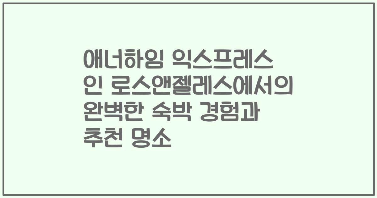 애너하임 익스프레스 인 로스앤젤레스에서의 완벽한 숙박 경험과 추천 명소