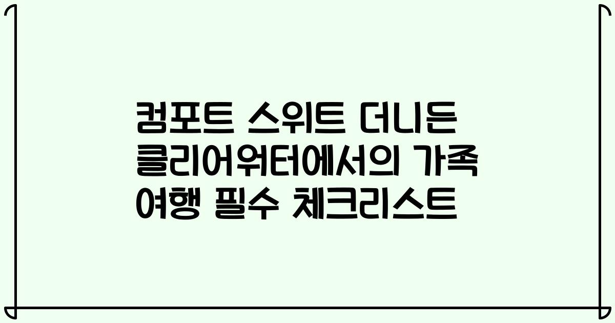 컴포트 스위트 더니든 클리어워터에서의 가족 여행 필수 체크리스트