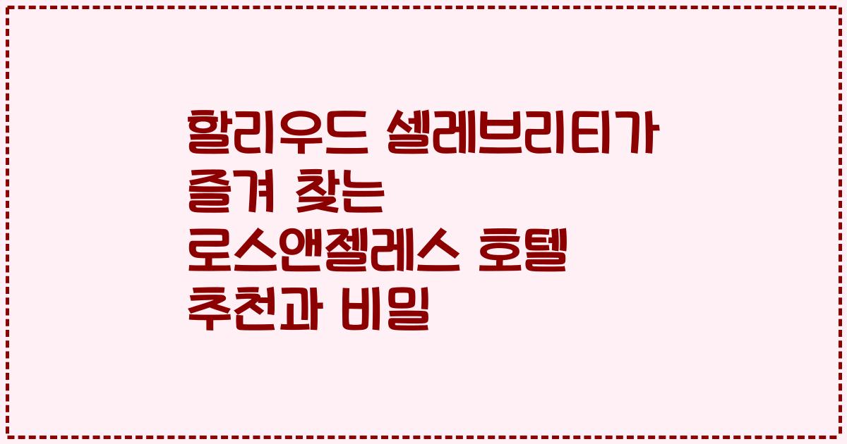 할리우드 셀레브리티가 즐겨 찾는 로스앤젤레스 호텔 추천과 비밀
