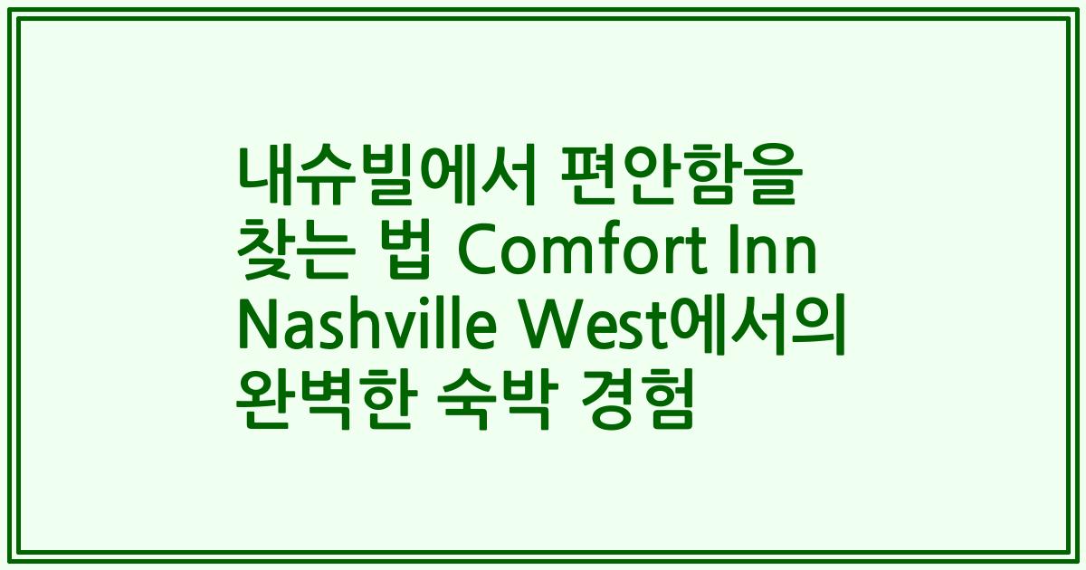 내슈빌에서 편안함을 찾는 법 Comfort Inn Nashville West에서의 완벽한 숙박 경험