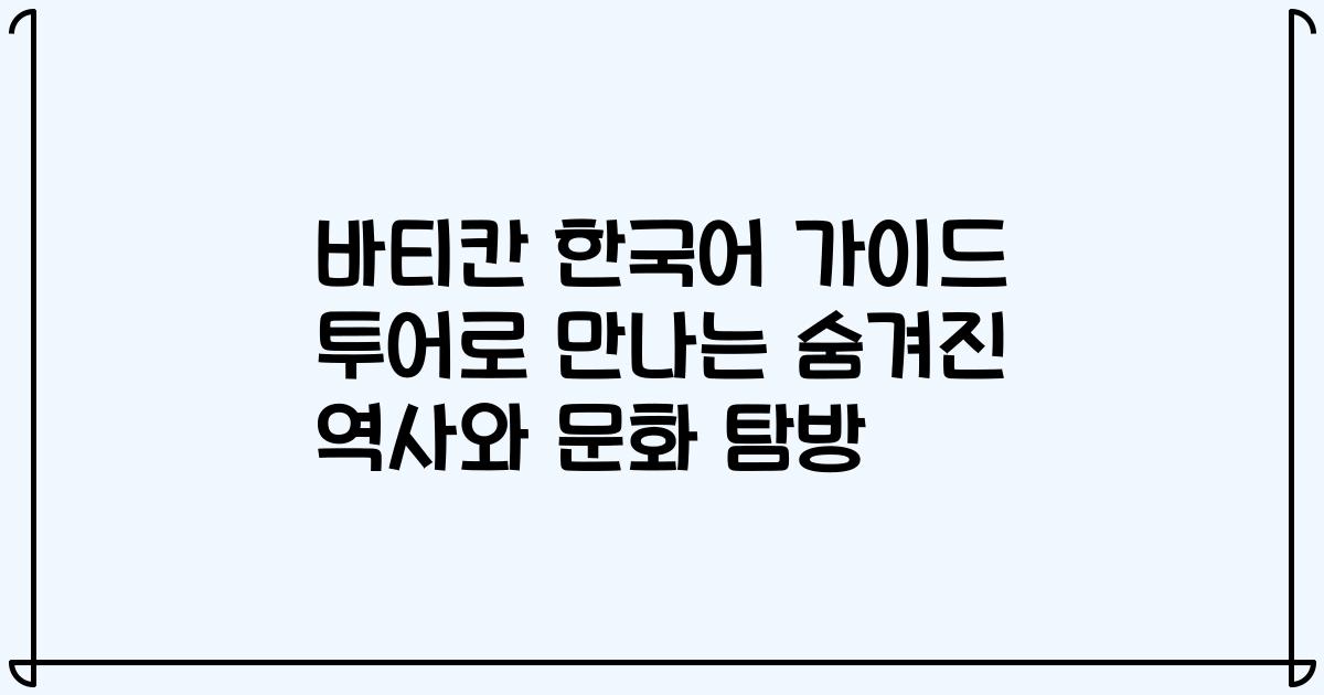 바티칸 한국어 가이드 투어로 만나는 숨겨진 역사와 문화 탐방