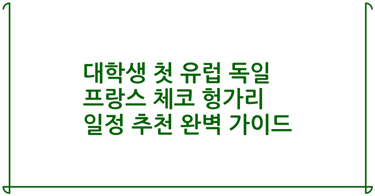 대학생 첫 유럽 독일 프랑스 체코 헝가리 일정 추천 완벽 가이드