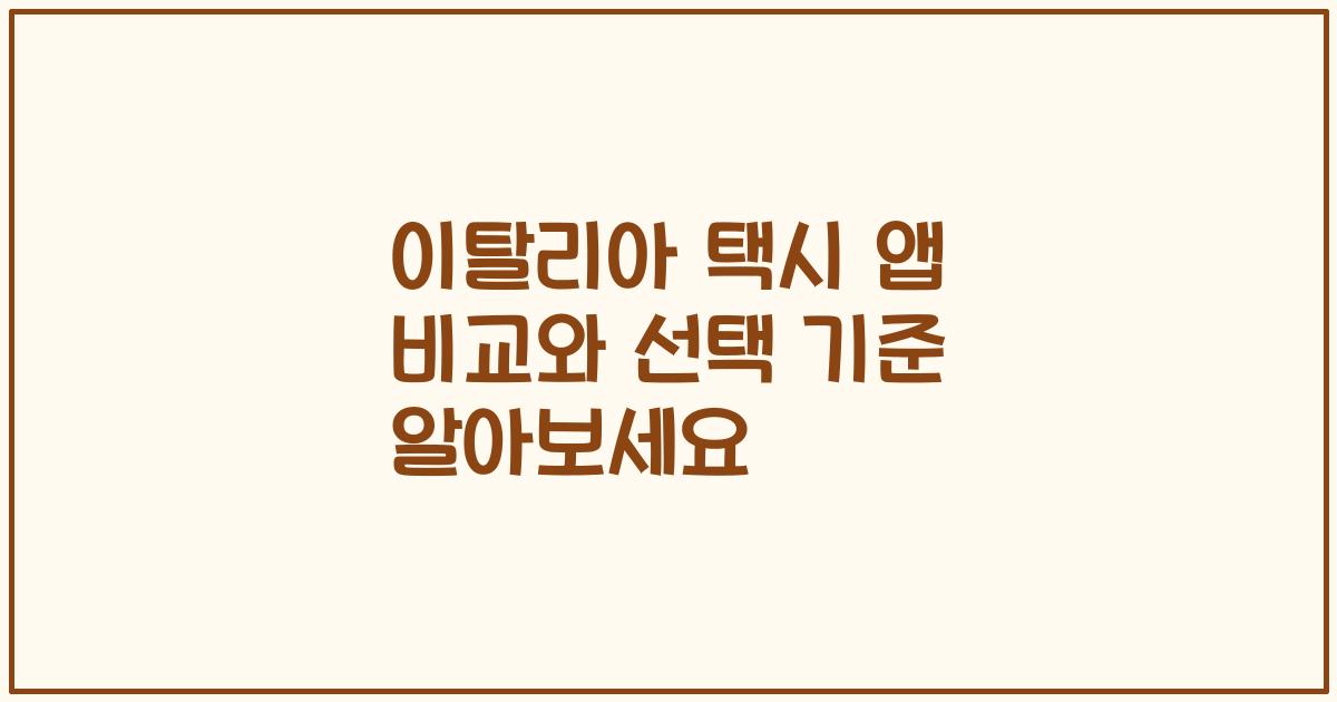 이탈리아 택시 앱 비교와 선택 기준 알아보세요