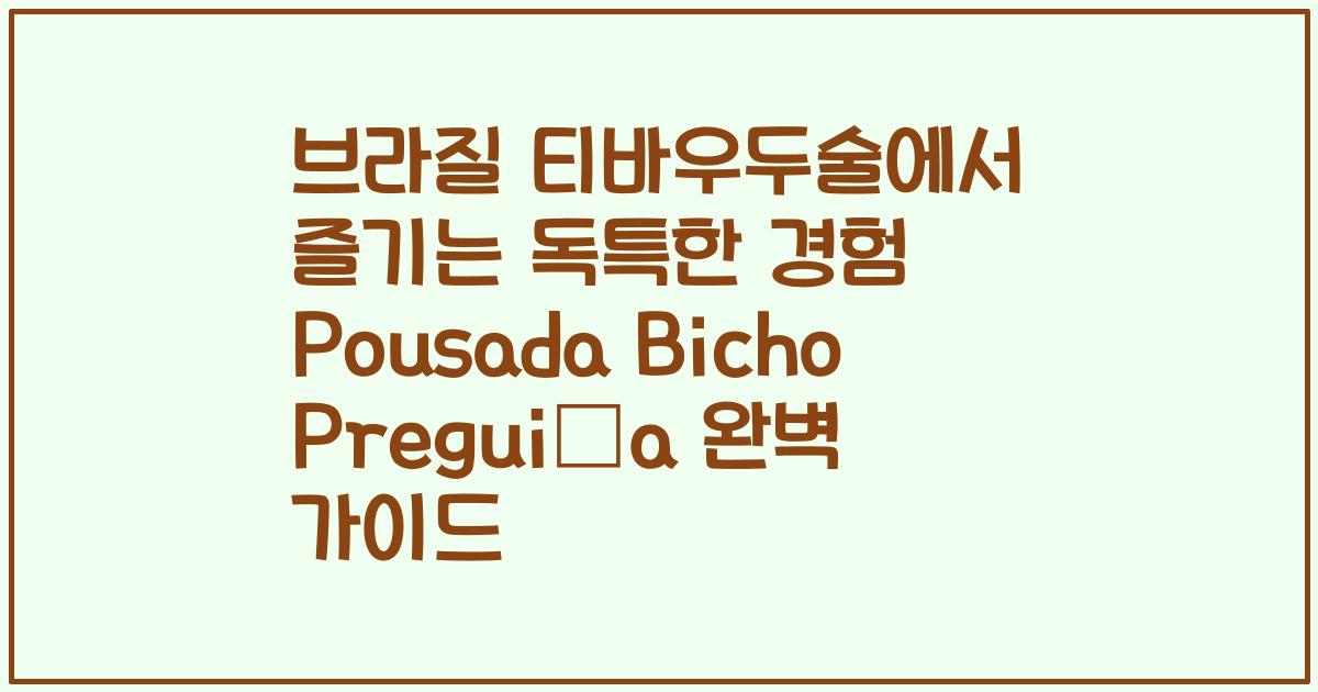 브라질 티바우두술에서 즐기는 독특한 경험 Pousada Bicho Preguiça 완벽 가이드