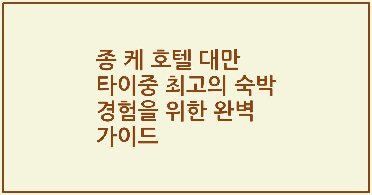 종 케 호텔 대만 타이중 최고의 숙박 경험을 위한 완벽 가이드