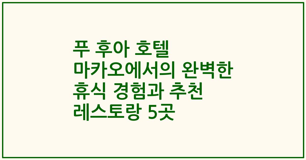 푸 후아 호텔 마카오에서의 완벽한 휴식 경험과 추천 레스토랑 5곳