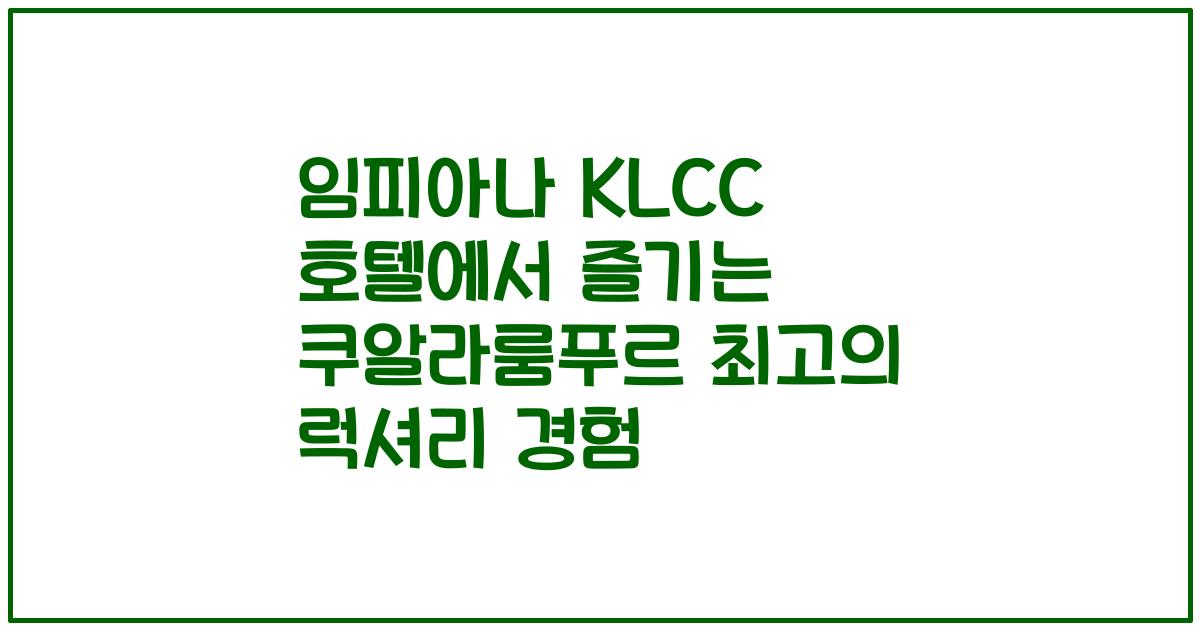 임피아나 KLCC 호텔에서 즐기는 쿠알라룸푸르 최고의 럭셔리 경험