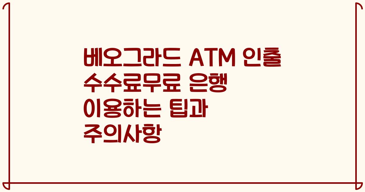 베오그라드 ATM 인출 수수료무료 은행 이용하는 팁과 주의사항