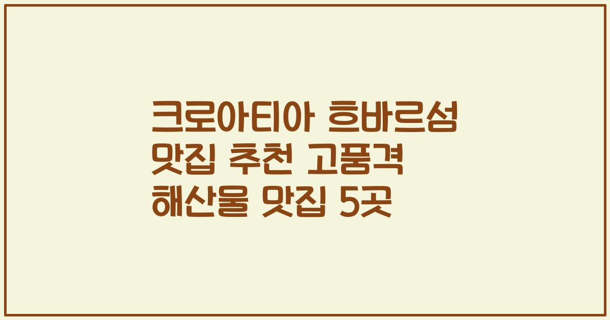크로아티아 흐바르섬 맛집 추천 고품격 해산물 맛집 5곳