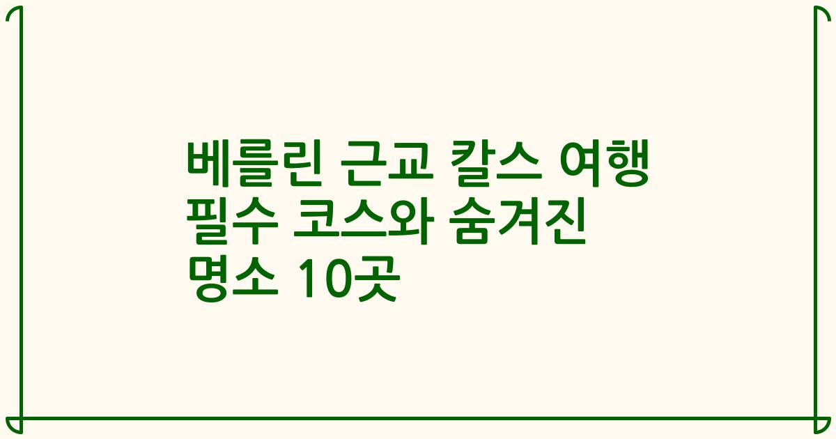 베를린 근교 칼스 여행 필수 코스와 숨겨진 명소 10곳