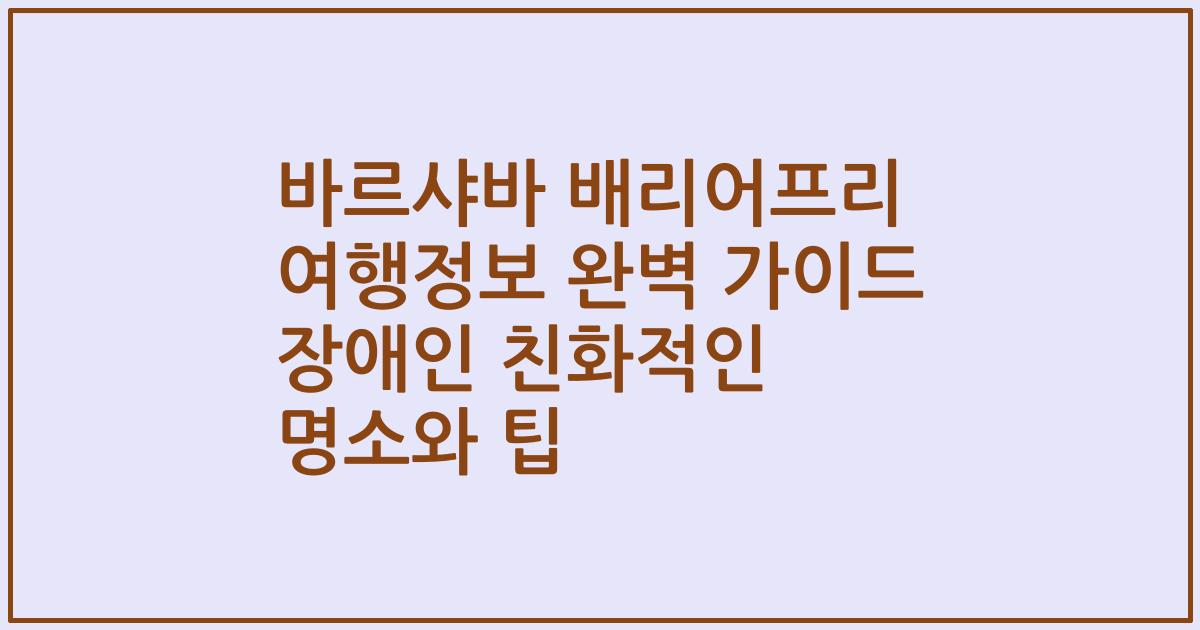 바르샤바 배리어프리 여행정보 완벽 가이드 장애인 친화적인 명소와 팁