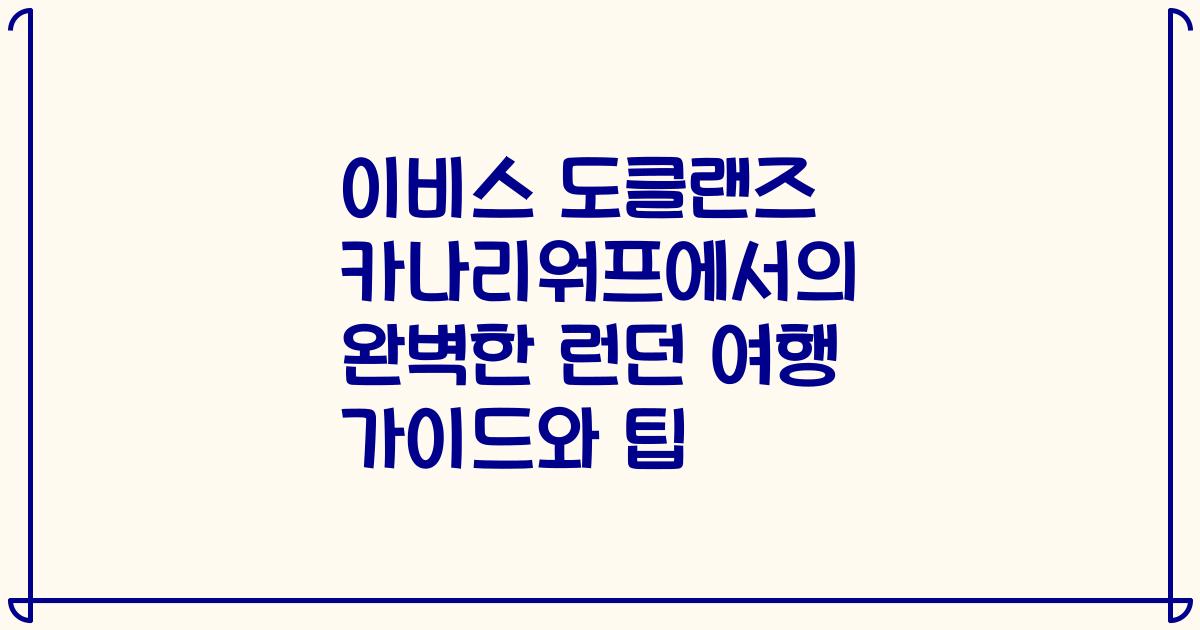 이비스 도클랜즈 카나리워프에서의 완벽한 런던 여행 가이드와 팁