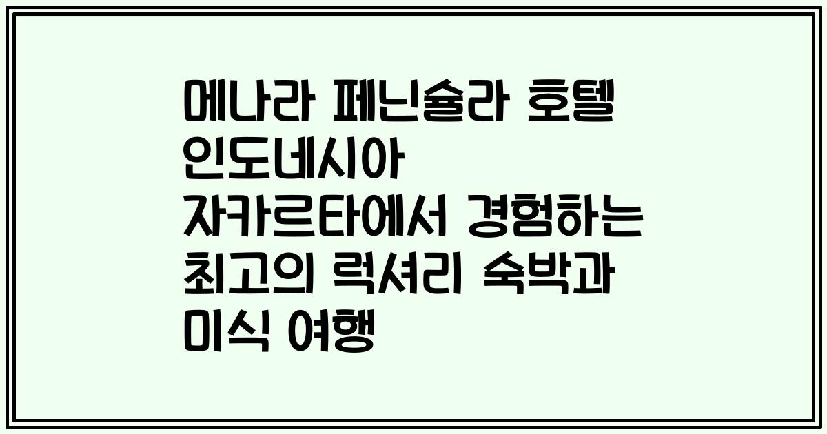메나라 페닌슐라 호텔 인도네시아 자카르타에서 경험하는 최고의 럭셔리 숙박과 미식 여행