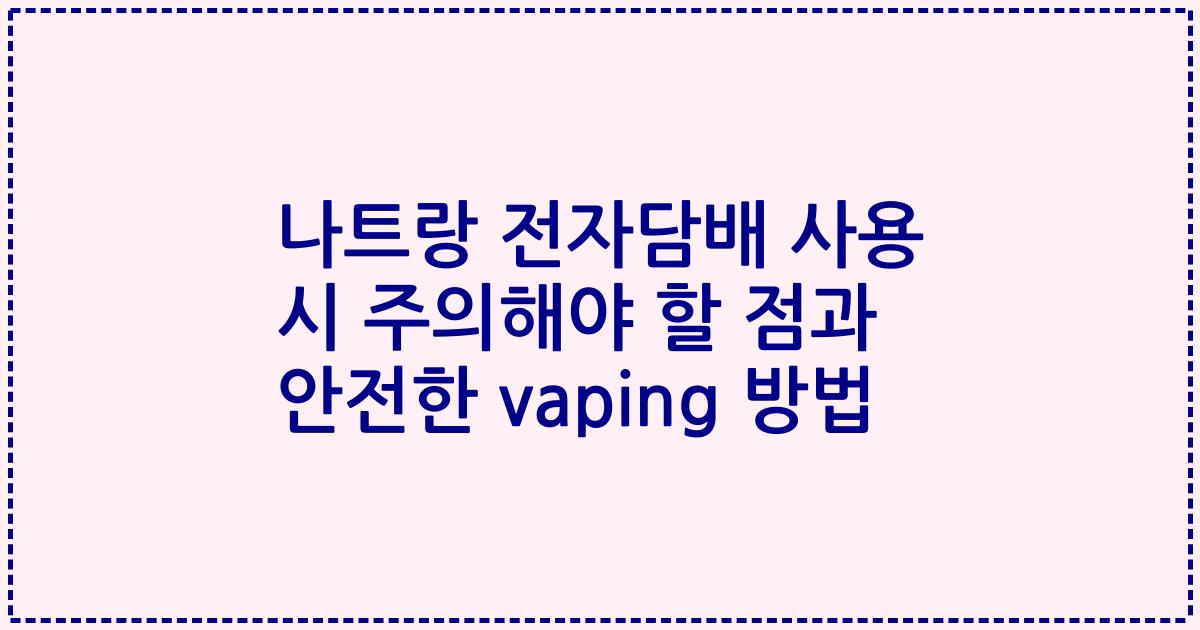 나트랑 전자담배 사용 시 주의해야 할 점과 안전한 vaping 방법