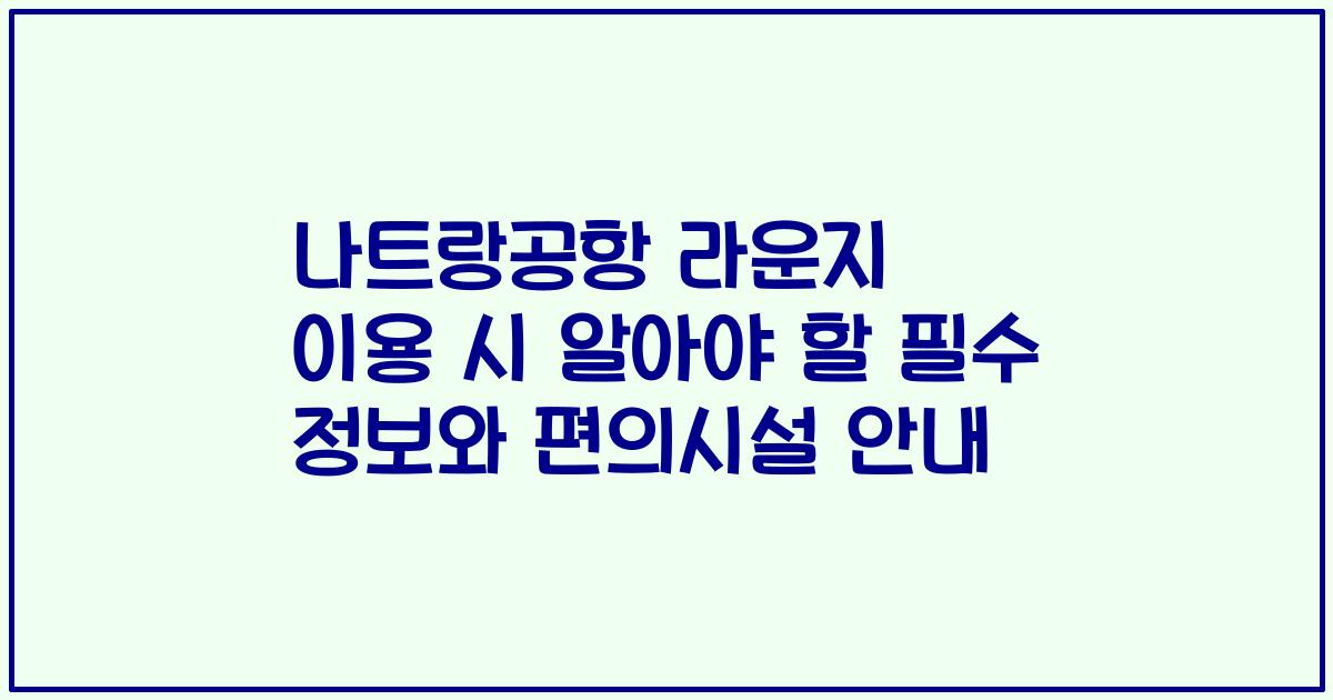 나트랑공항 라운지 이용 시 알아야 할 필수 정보와 편의시설 안내