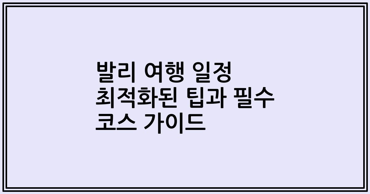 발리 여행 일정 최적화된 팁과 필수 코스 가이드