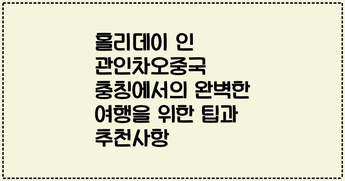 홀리데이 인 관인차오중국 충칭에서의 완벽한 여행을 위한 팁과 추천사항