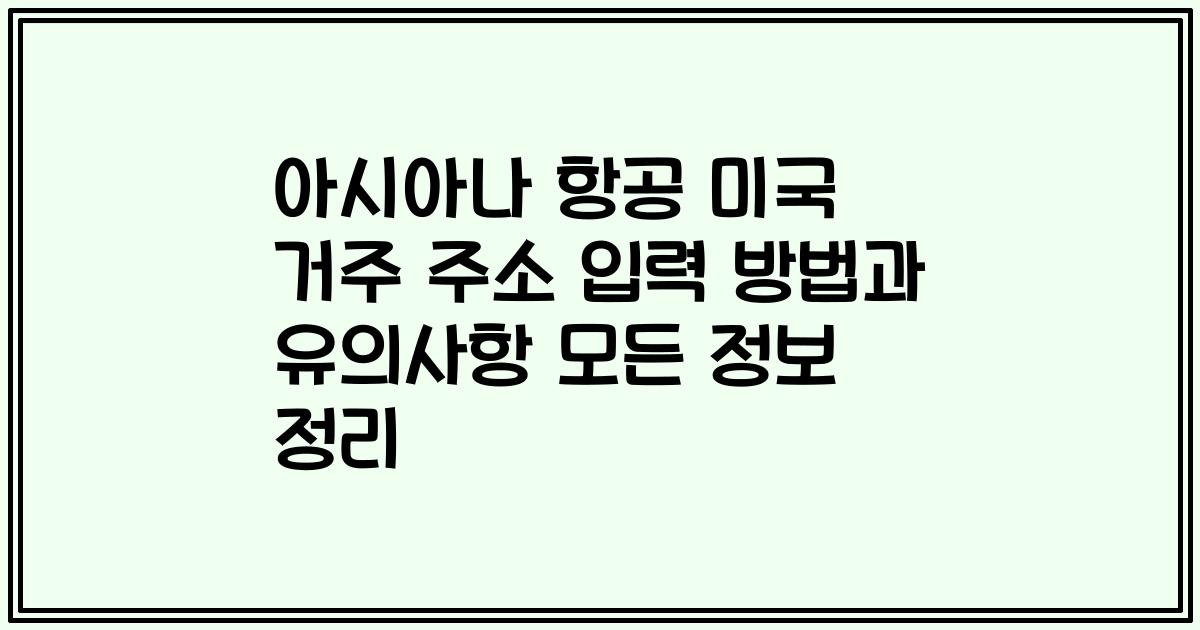 아시아나 항공 미국 거주 주소 입력 방법과 유의사항 모든 정보 정리