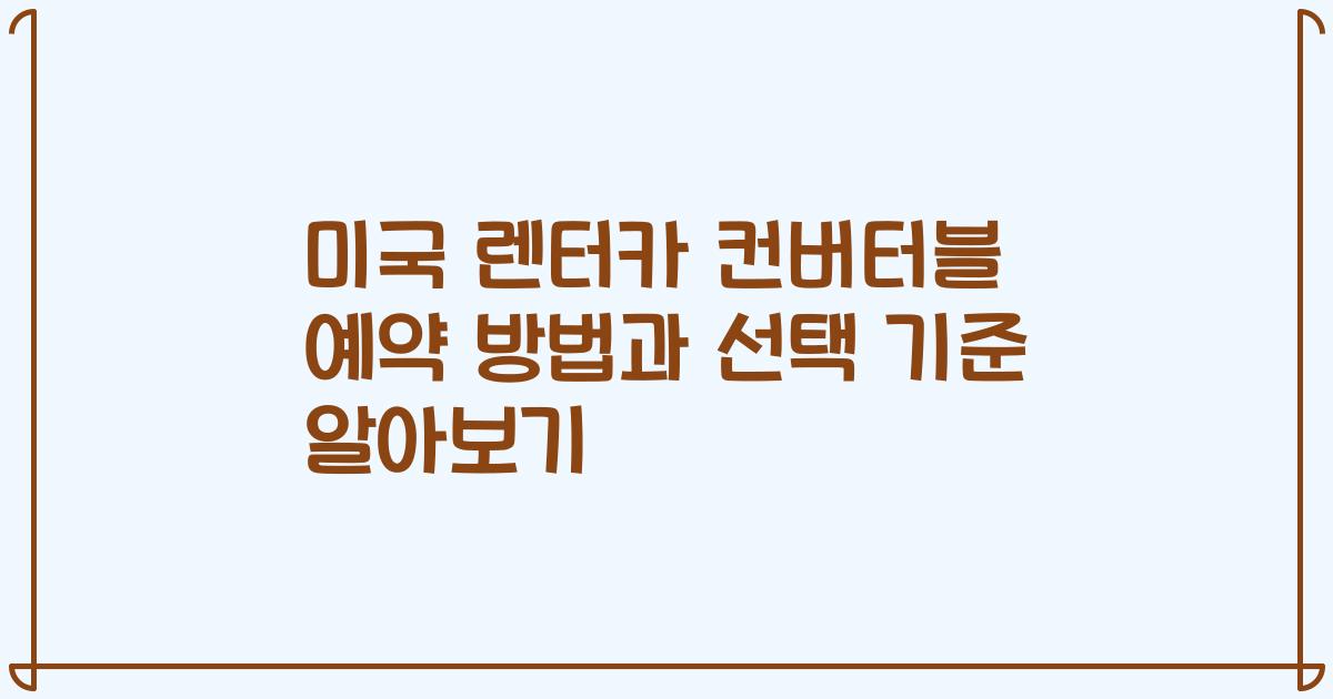 미국 렌터카 컨버터블 예약 방법과 선택 기준 알아보기