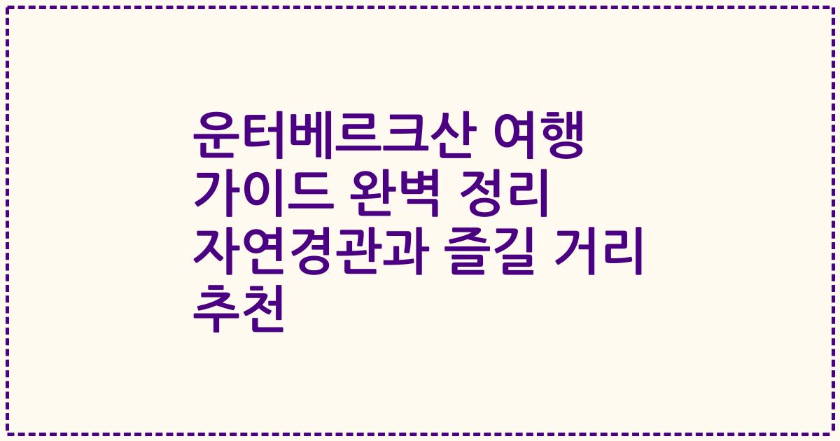 운터베르크산 여행 가이드 완벽 정리 자연경관과 즐길 거리 추천