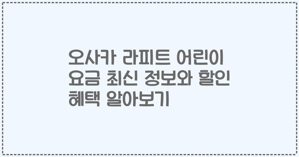 오사카 라피트 어린이 요금 최신 정보와 할인 혜택 알아보기