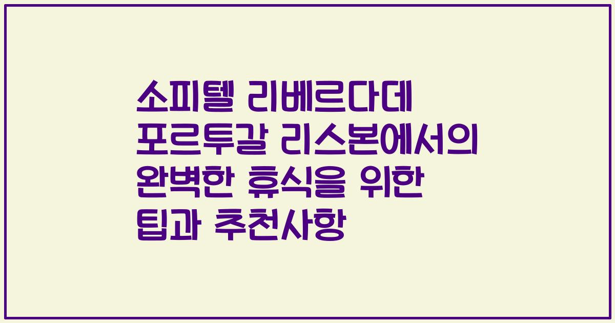 소피텔 리베르다데 포르투갈 리스본에서의 완벽한 휴식을 위한 팁과 추천사항